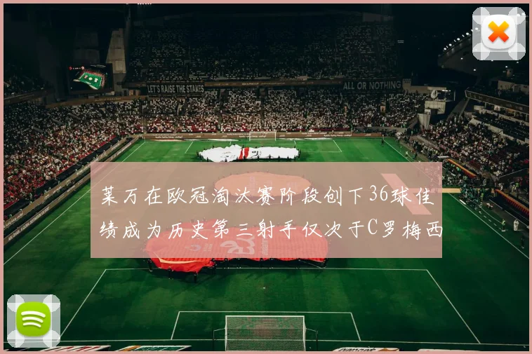 莱万在欧冠淘汰赛阶段创下36球佳绩成为历史第三射手仅次于C罗梅西