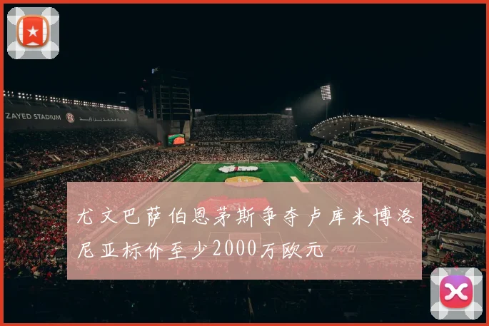 尤文巴萨伯恩茅斯争夺卢库米博洛尼亚标价至少2000万欧元